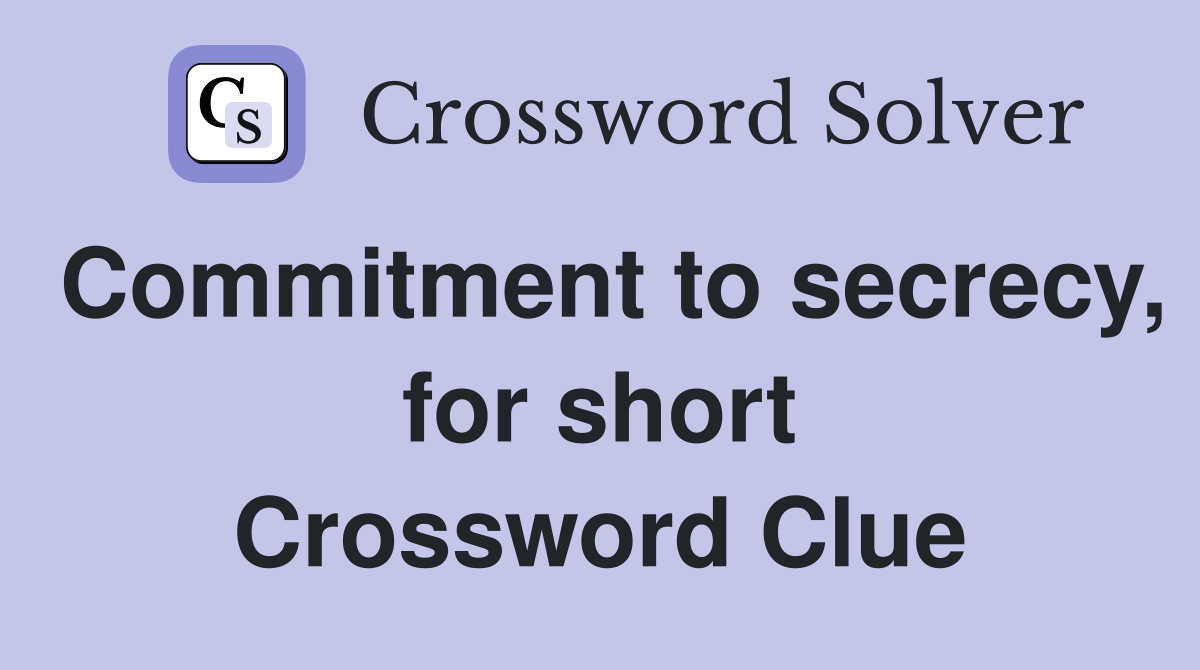 Commitment to secrecy, for short Crossword Clue