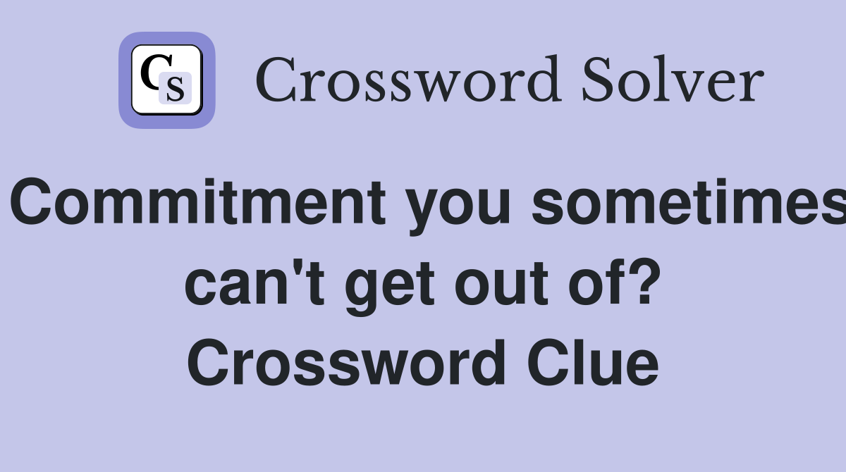 Commitment you sometimes can't get out of? Crossword Clue