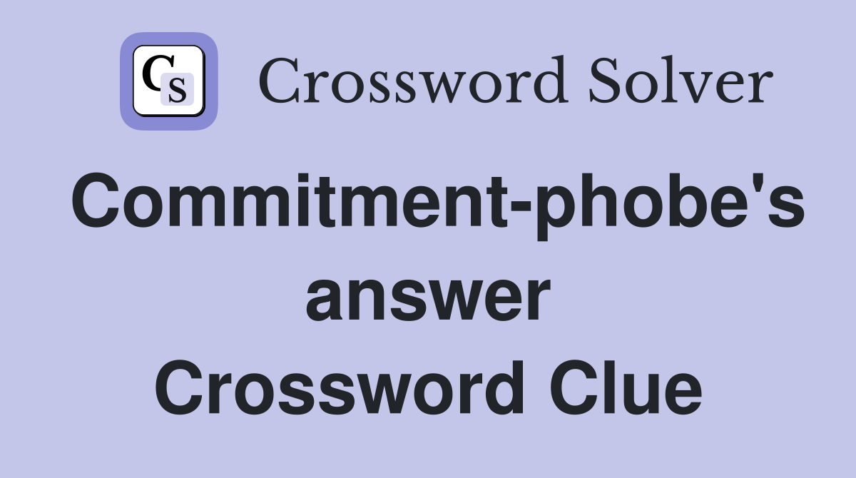 Commitment-phobe's answer Crossword Clue