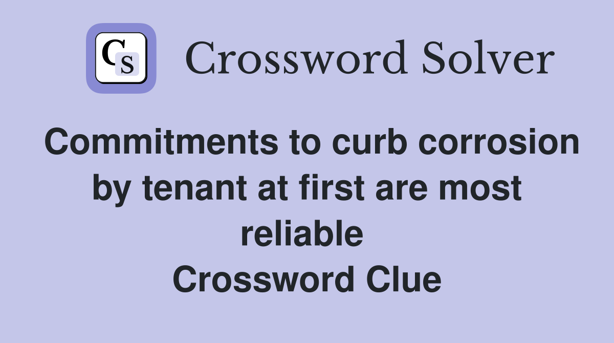 Commitments to curb corrosion by tenant at first are most reliable  Crossword Clue