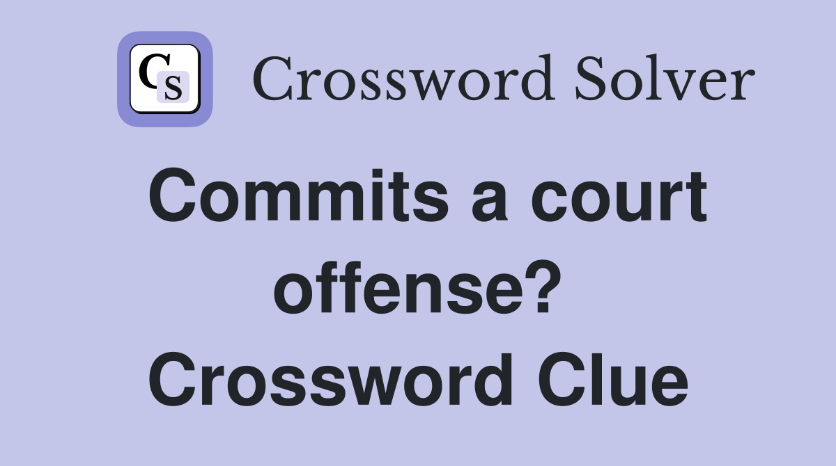 Commits a court offense? Crossword Clue