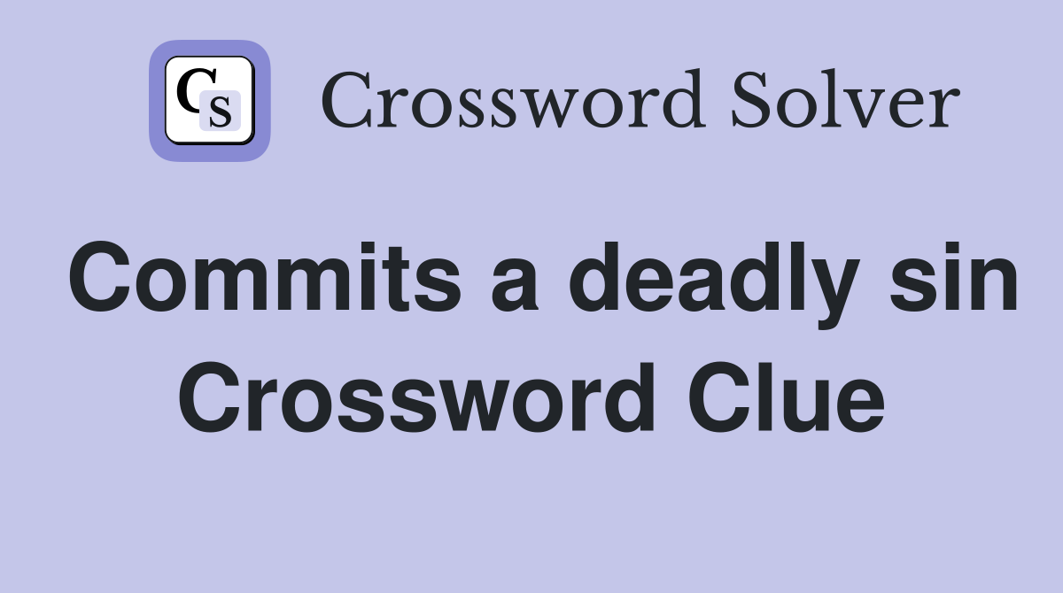 Commits a deadly sin Crossword Clue