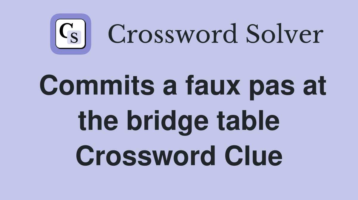 Commits a faux pas at the bridge table Crossword Clue