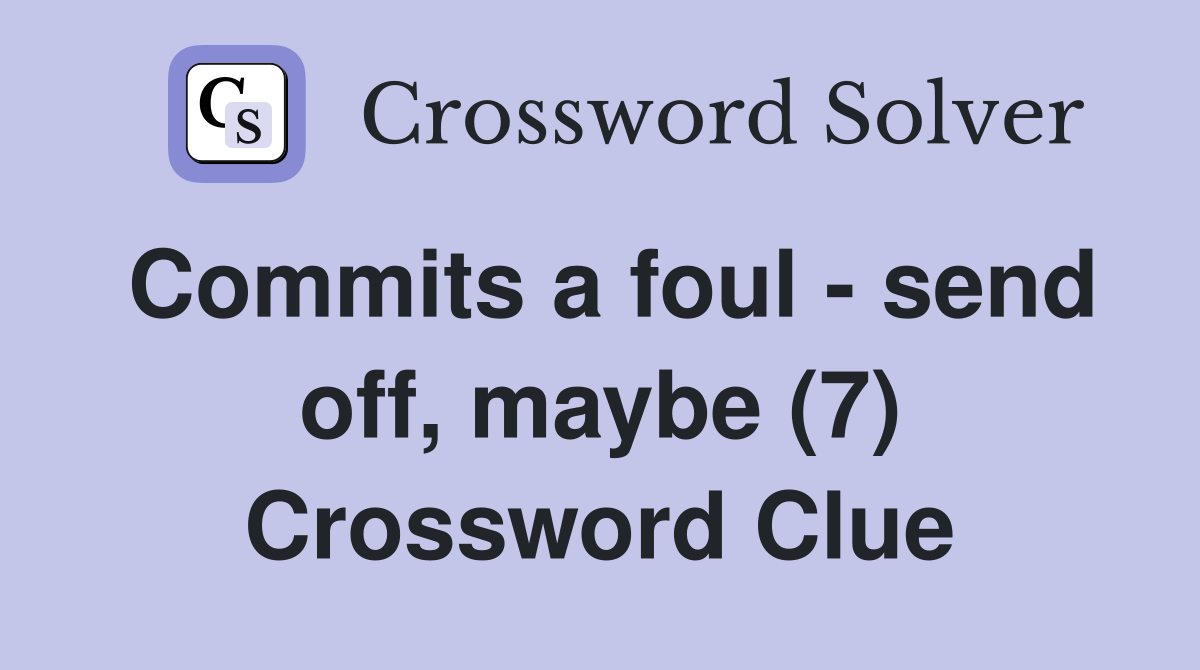 Commits a foul - send off, maybe (7) Crossword Clue