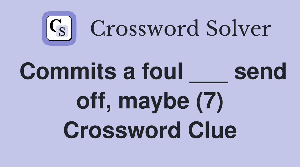 Commits a foul ___ send off, maybe (7) Crossword Clue