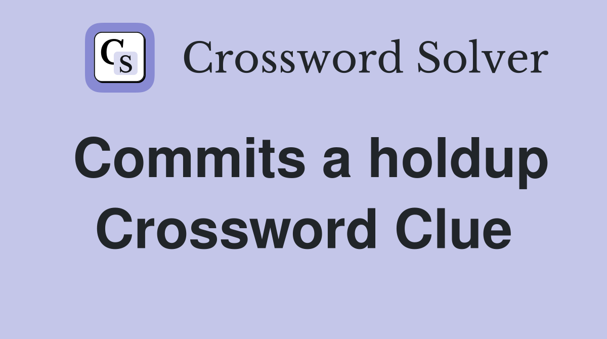Commits a holdup Crossword Clue