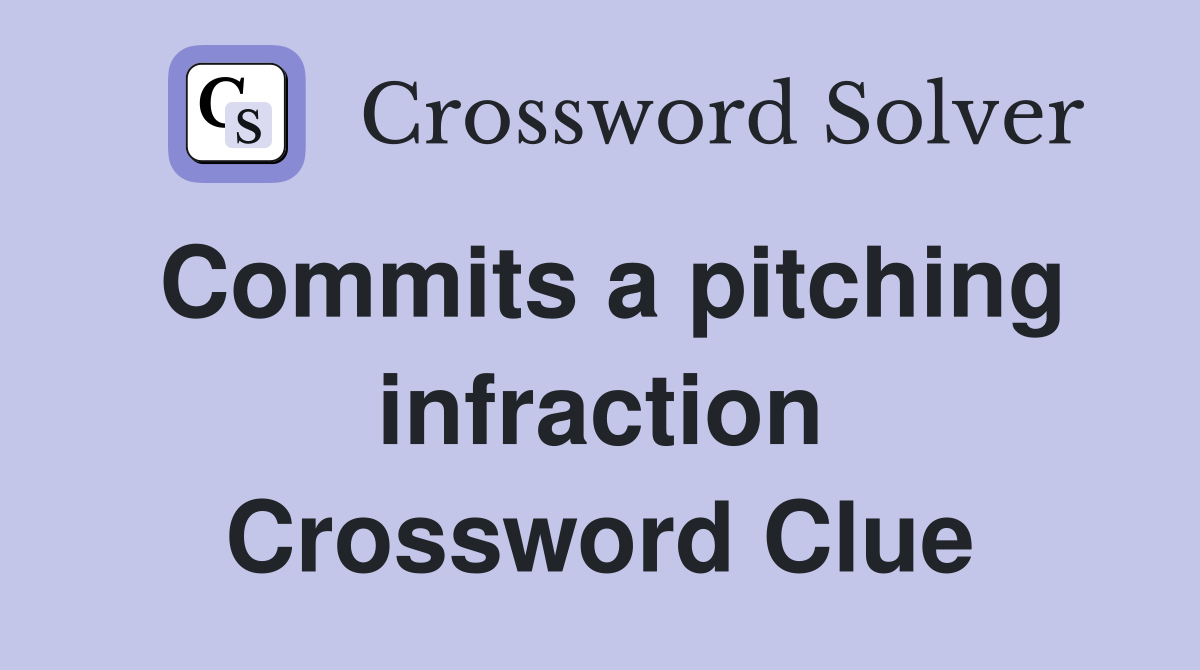 Commits a pitching infraction Crossword Clue
