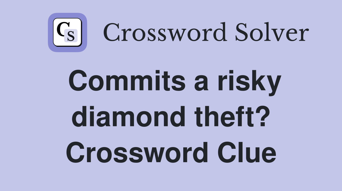 Commits a risky diamond theft? Crossword Clue