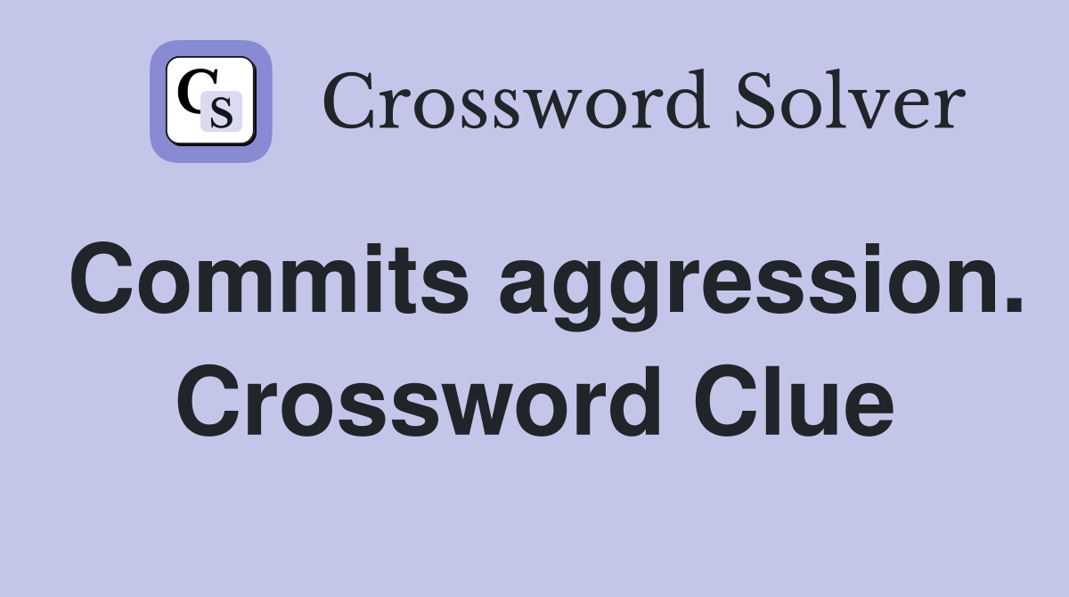Commits aggression. Crossword Clue