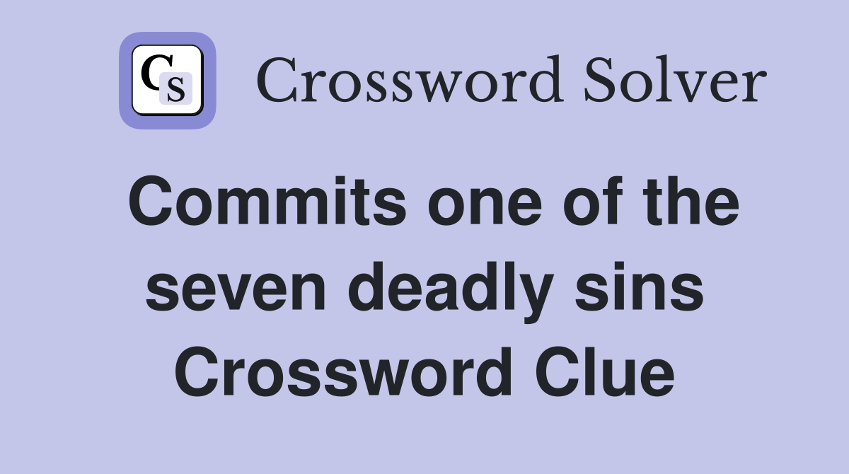 Commits one of the seven deadly sins Crossword Clue