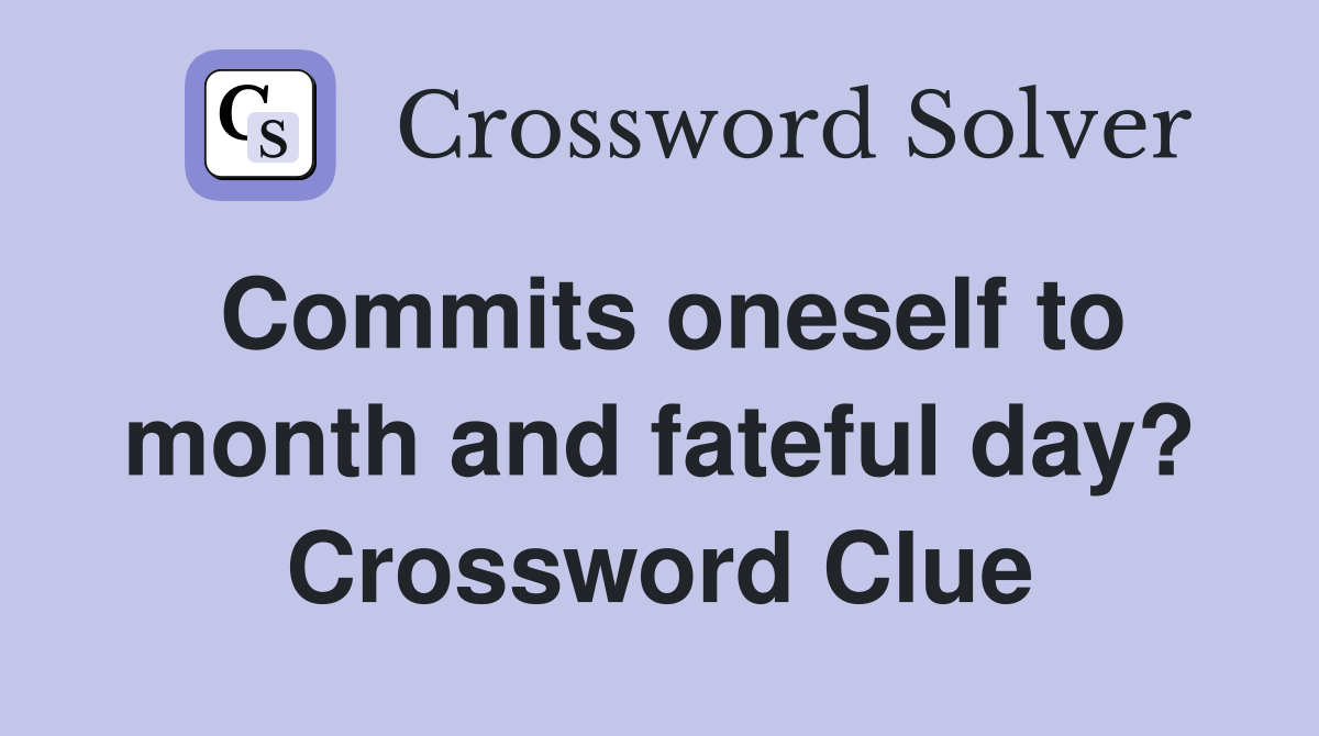 Commits oneself to month and fateful day? Crossword Clue