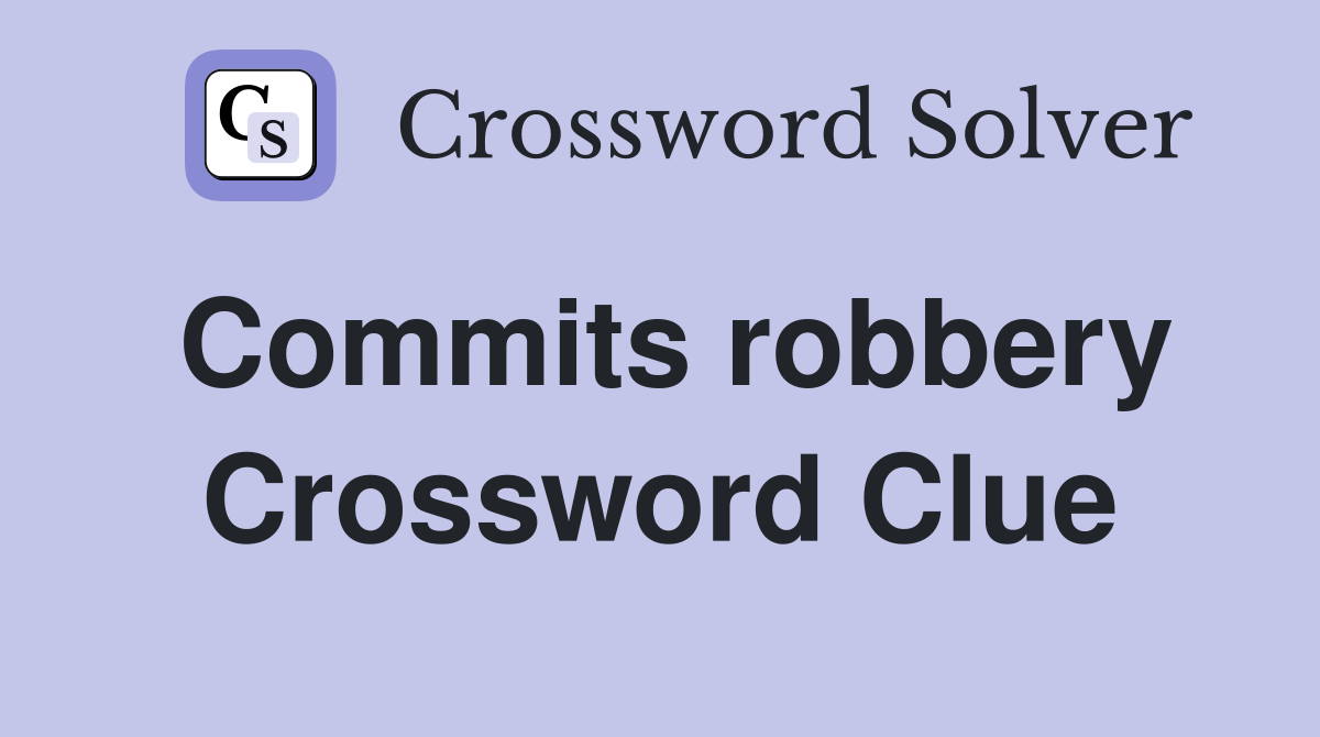 Commits robbery Crossword Clue