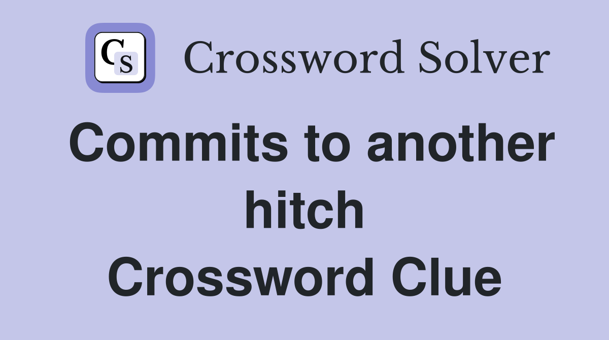 Commits to another hitch Crossword Clue
