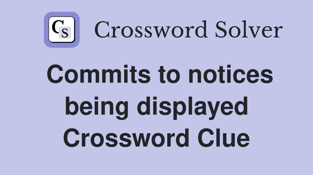 Commits to notices being displayed Crossword Clue