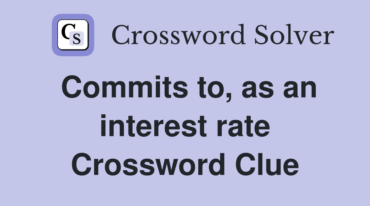 Commits to, as an interest rate Crossword Clue
