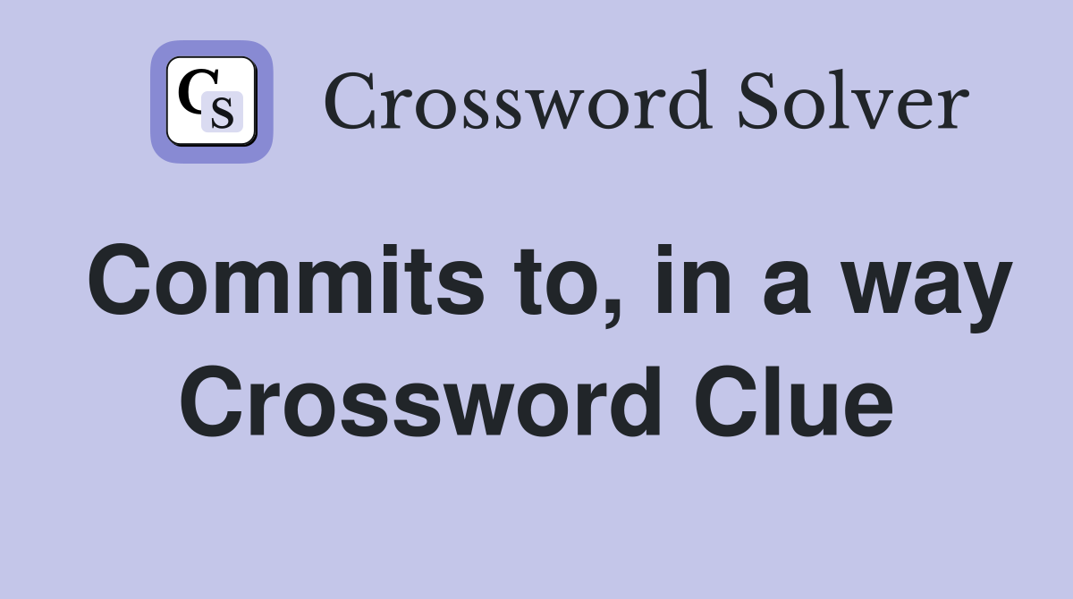 Commits to, in a way Crossword Clue
