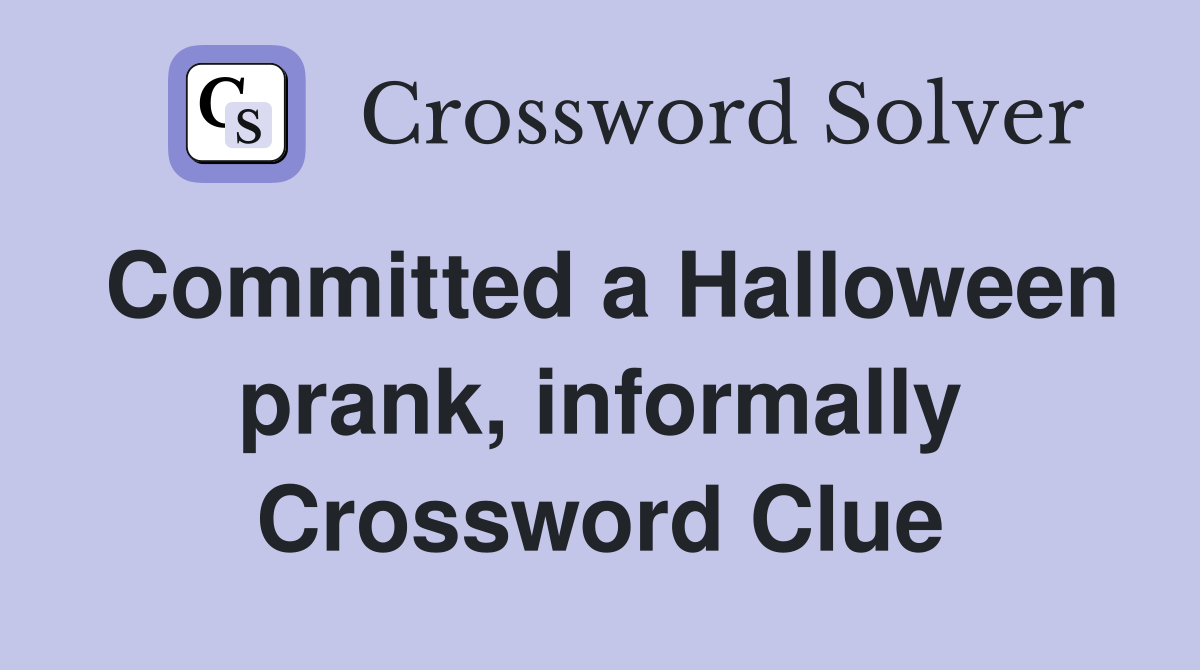 Committed a Halloween prank, informally Crossword Clue