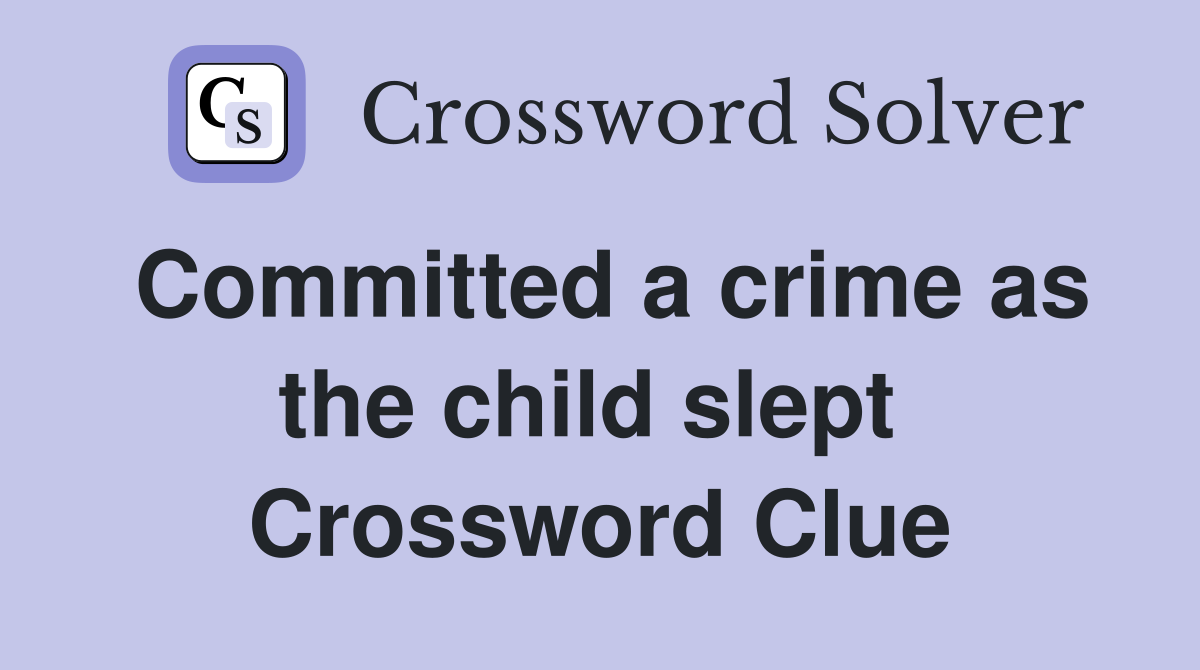 Committed a crime as the child slept  Crossword Clue