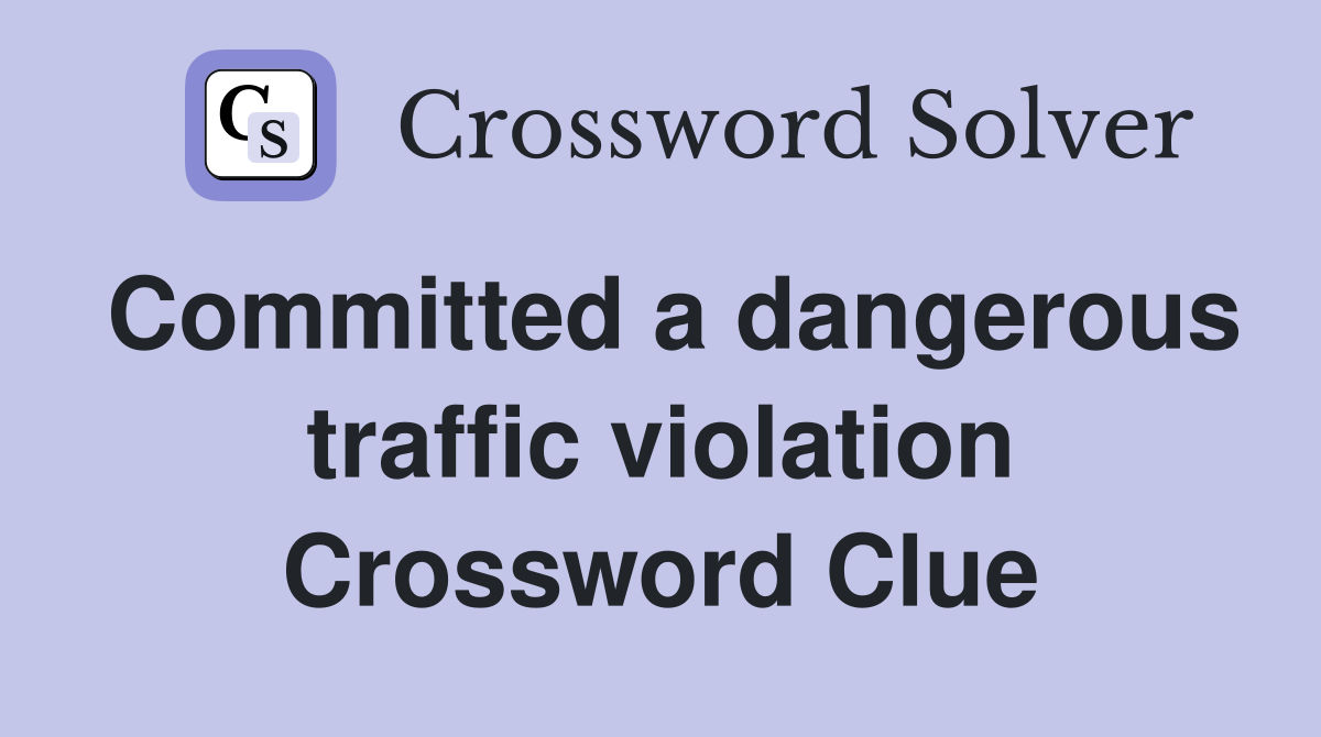 Committed a dangerous traffic violation Crossword Clue