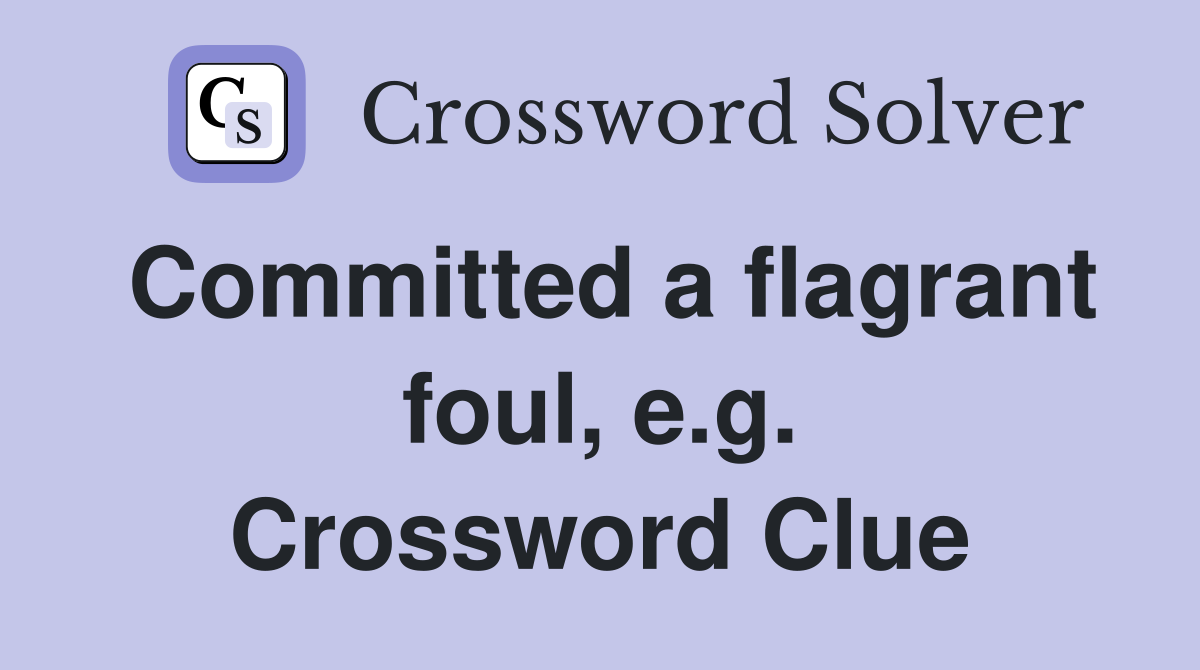 Committed a flagrant foul, e.g. Crossword Clue