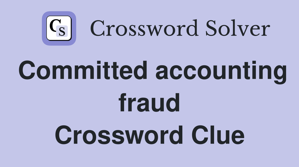 Committed accounting fraud Crossword Clue