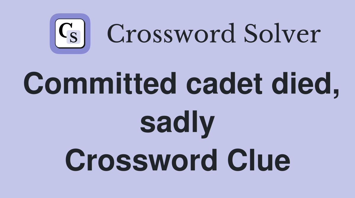 Committed cadet died, sadly Crossword Clue