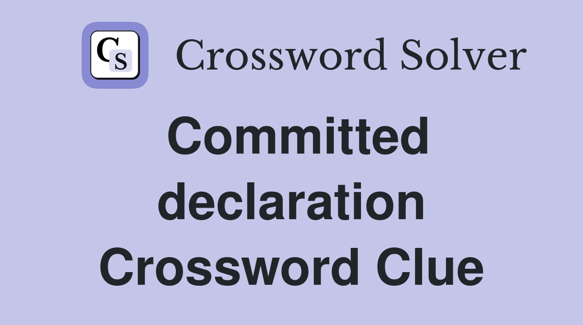 Committed declaration Crossword Clue