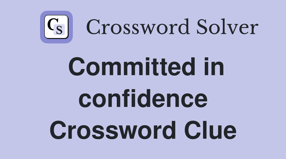 Committed in confidence Crossword Clue