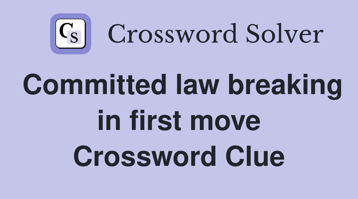Committed law breaking in first move Crossword Clue