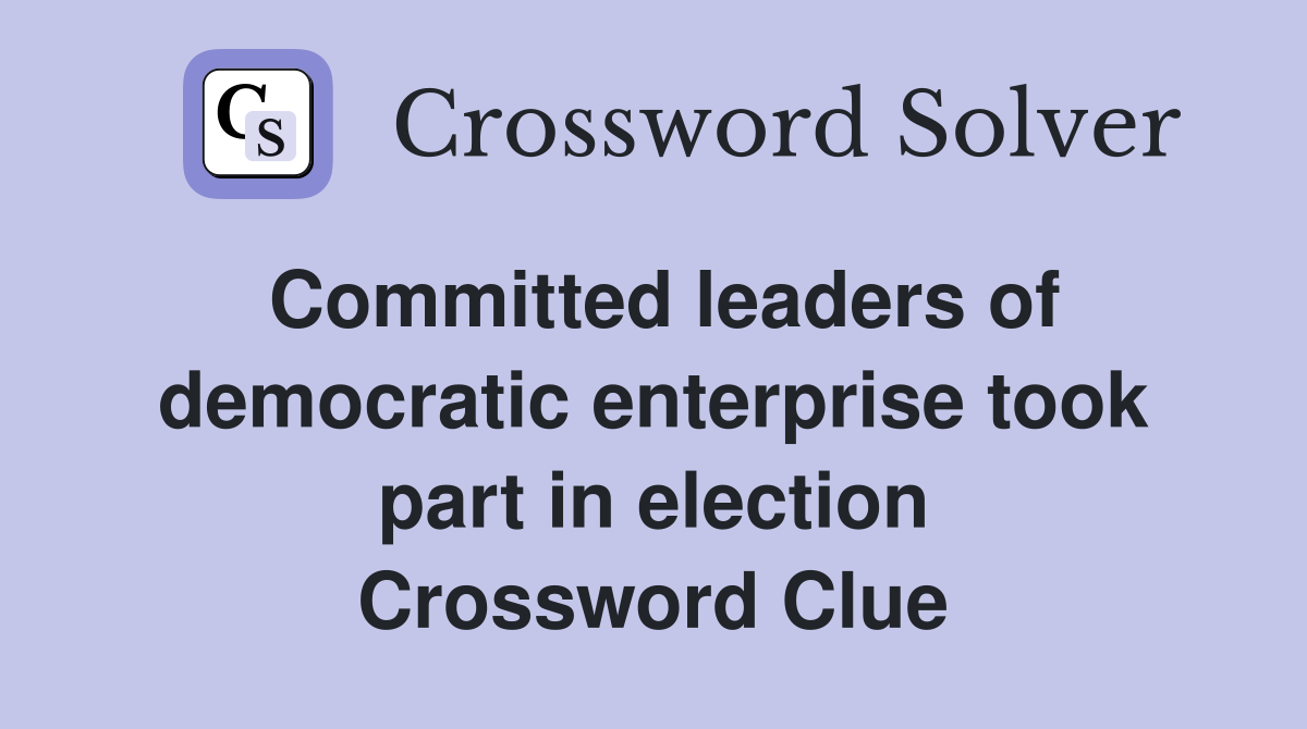 Committed leaders of democratic enterprise took part in election Crossword Clue