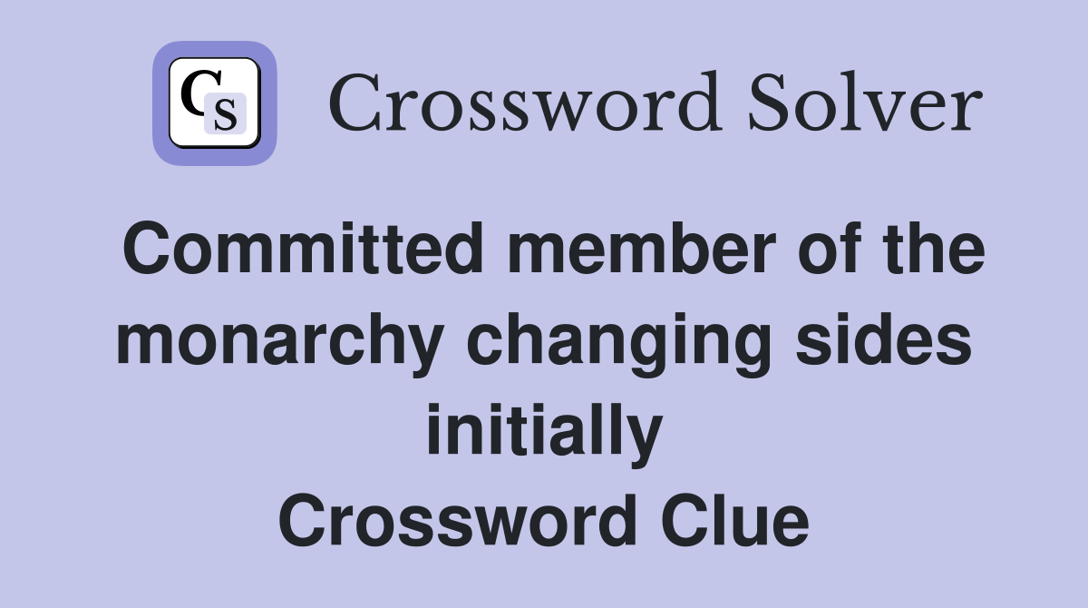 Committed member of the monarchy changing sides initially Crossword Clue
