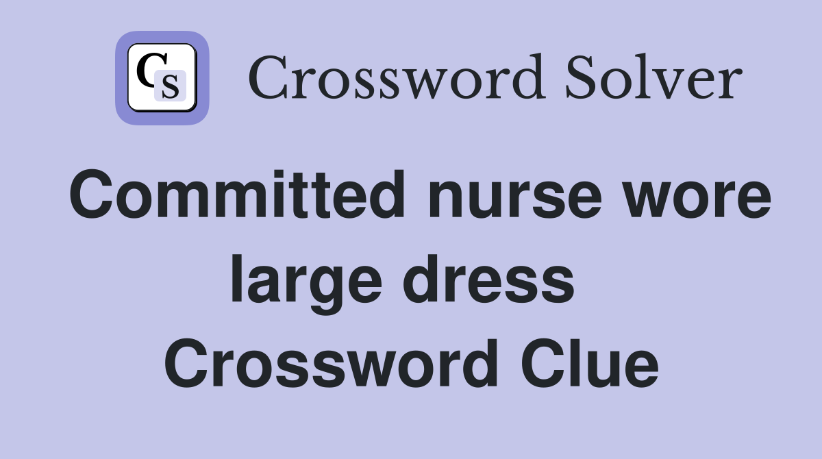 Committed nurse wore large dress  Crossword Clue
