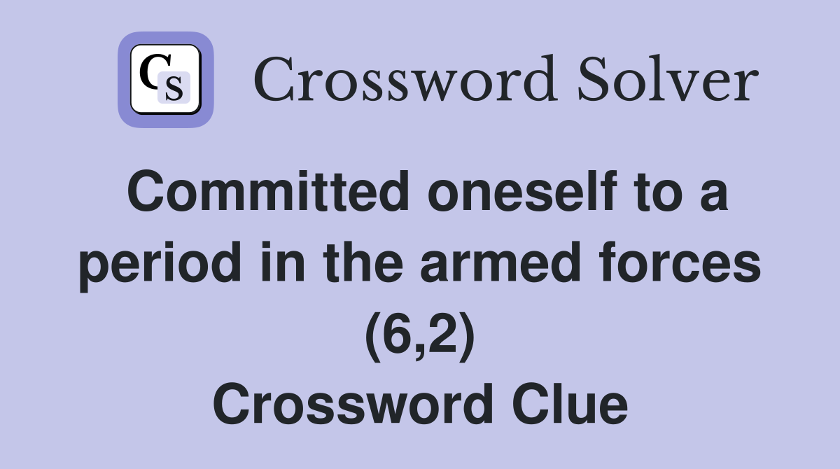 Committed oneself to a period in the armed forces (6,2) Crossword Clue
