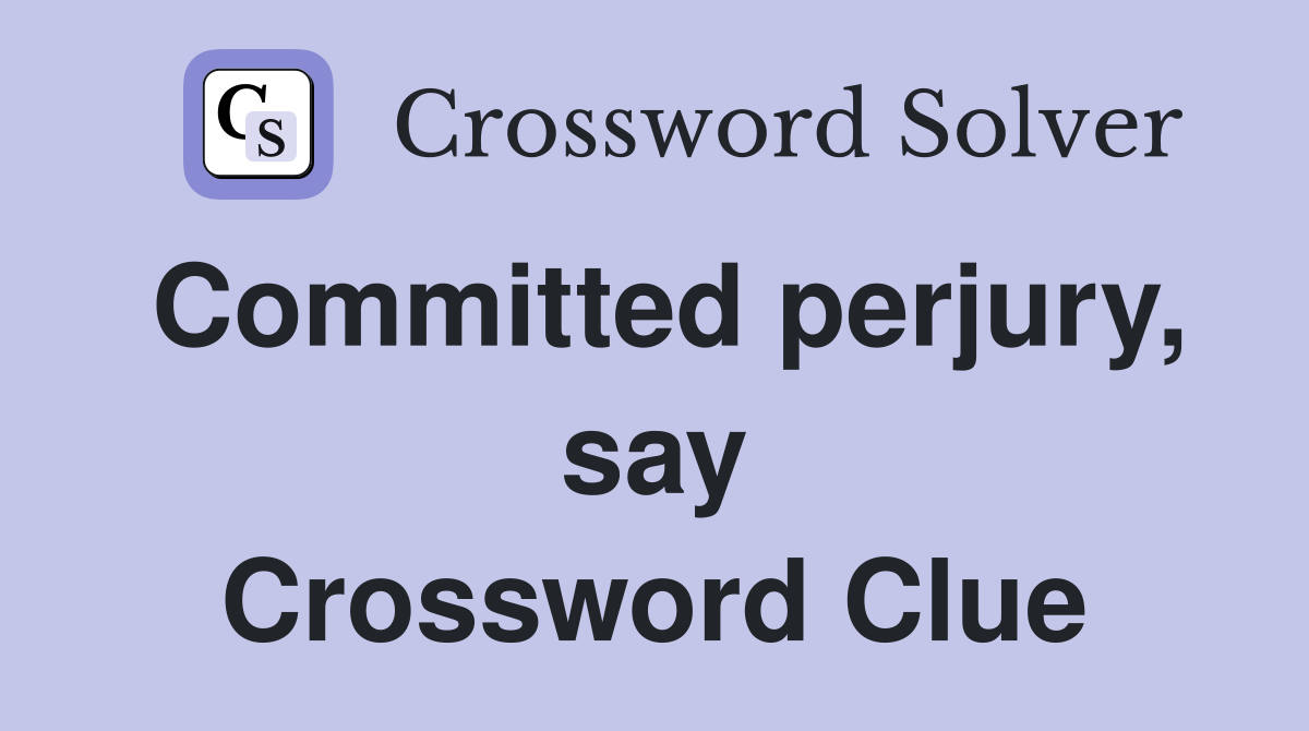 Committed perjury, say Crossword Clue