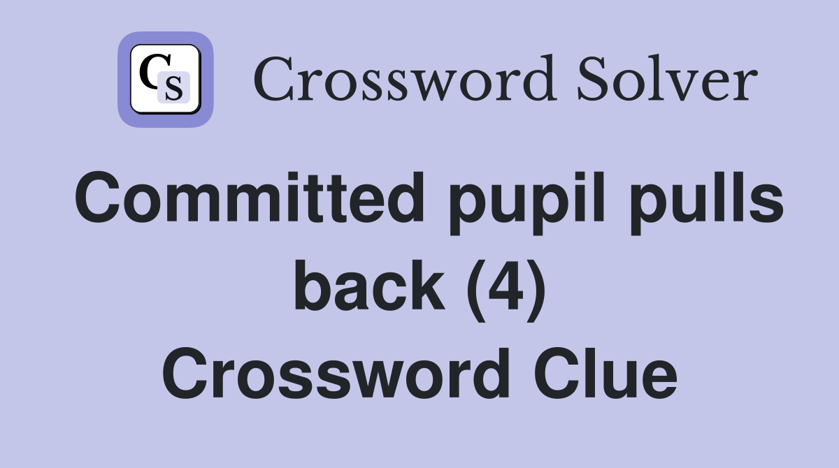 Committed pupil pulls back (4) Crossword Clue