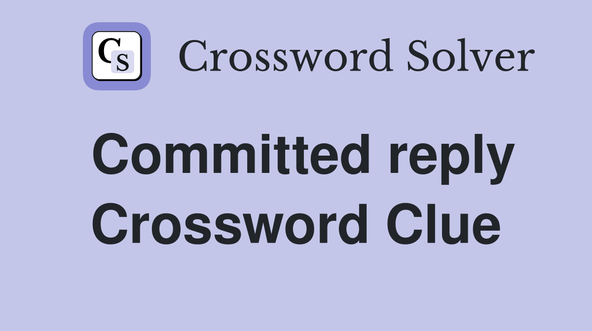 Committed reply Crossword Clue