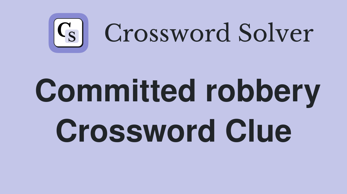 Committed robbery Crossword Clue