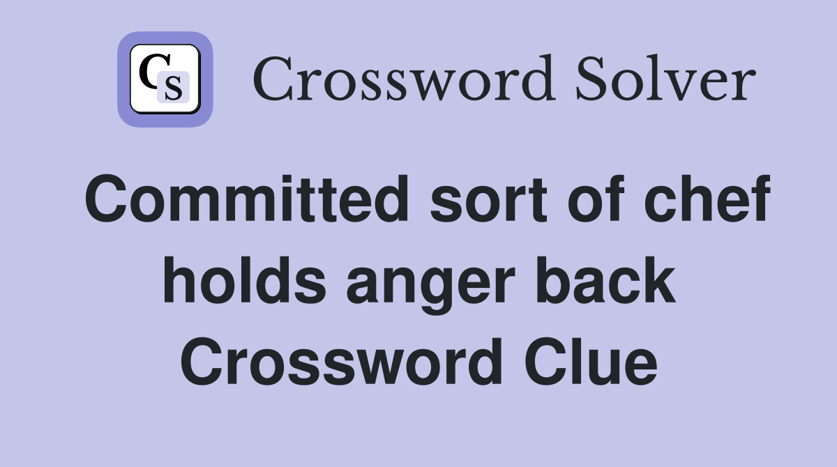 Committed sort of chef holds anger back Crossword Clue
