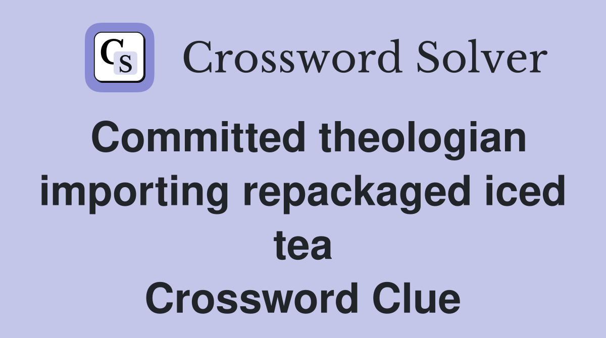 Committed theologian importing repackaged iced tea Crossword Clue