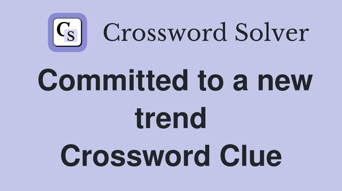 Committed to a new trend Crossword Clue