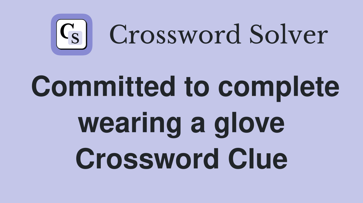 Committed to complete wearing a glove Crossword Clue