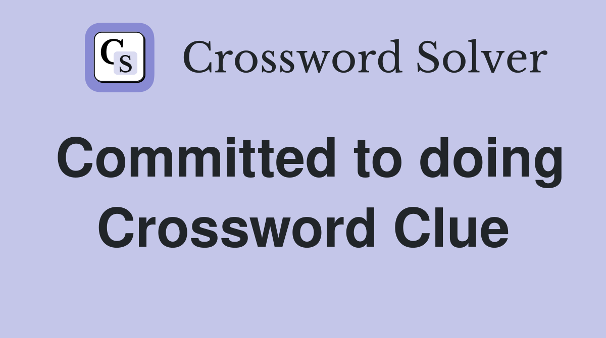 Committed to doing Crossword Clue