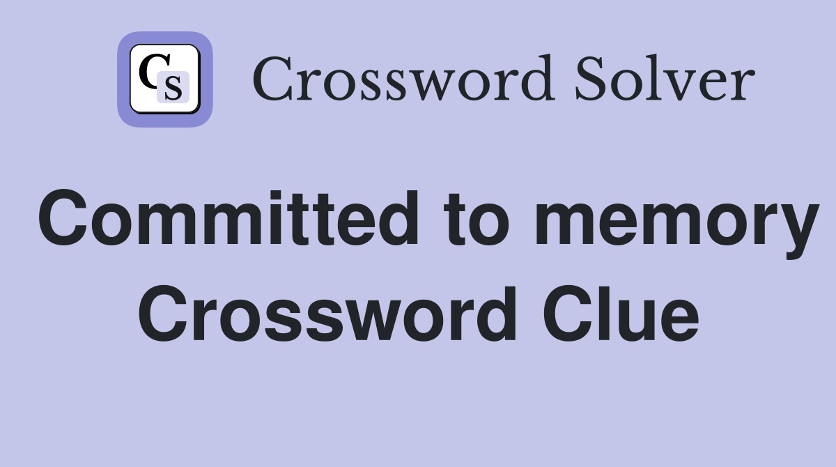 Committed to memory Crossword Clue
