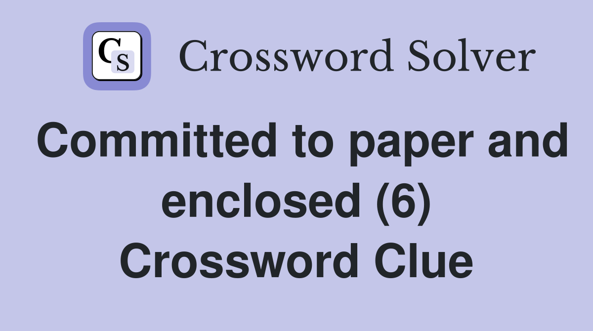 Committed to paper and enclosed (6) Crossword Clue