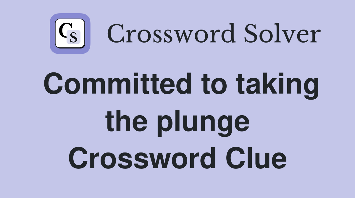 Committed to taking the plunge Crossword Clue