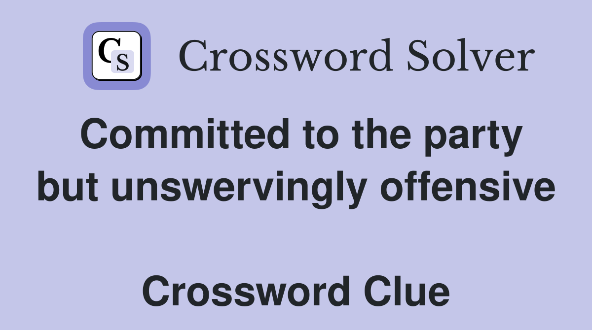 Committed to the party but unswervingly offensive  Crossword Clue