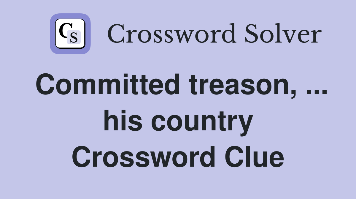 Committed treason, ... his country Crossword Clue