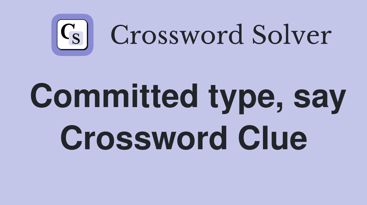 Committed type, say Crossword Clue