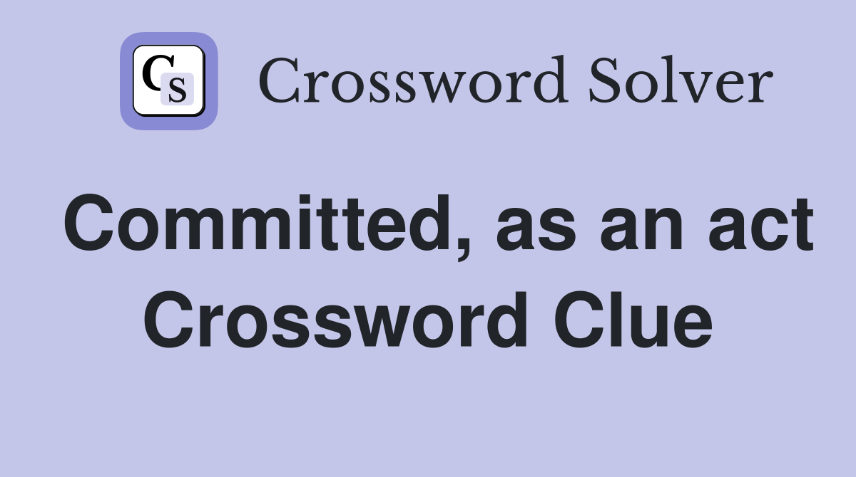 Committed, as an act Crossword Clue