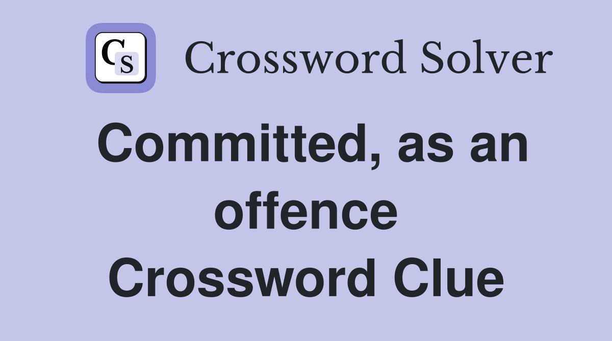 Committed, as an offence Crossword Clue